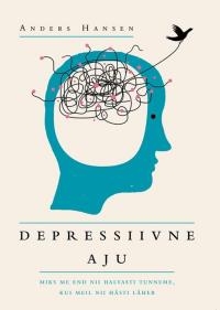 Depressiivne aju. Miks me end nii halvasti tunneme, kui meil nii hästi läheb
