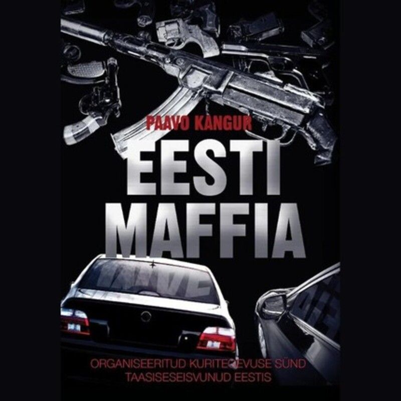 Eesti maffia. Organiseeritud kuritegevuse sünd taasiseseisvunud Eestis